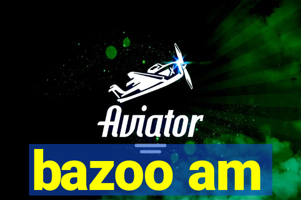 bazoo am